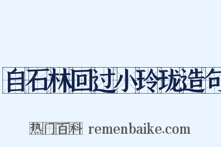 自石林回过小玲珑造句是什么意思的图片